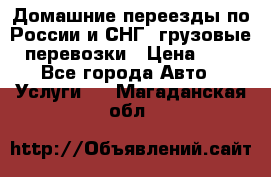 Домашние переезды по России и СНГ, грузовые перевозки › Цена ­ 7 - Все города Авто » Услуги   . Магаданская обл.